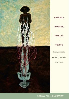 Private Bodies, Public Texts : Race, Gender, and a Cultural Bioethics
