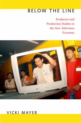 Below the Line : Producers and Production Studies in the New Television Economy