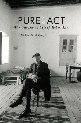 Pure Act : The Uncommon Life of Robert Lax