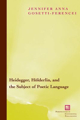 Heidegger, Holderlin, and the Subject of Poetic Language : Toward a New Poetics of Dasein