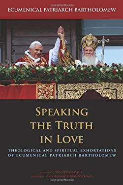 Speaking the Truth in Love : Theological and Spiritual Exhortations of Ecumenical Patriarch Bartholomew