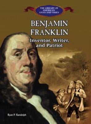 Benjamin Franklin : Inventor, Writer and Patriot