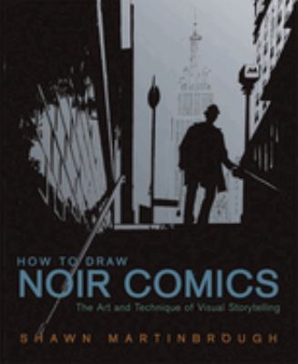 How to Draw Noir Comics : The Art and Technique of Visual Storytelling