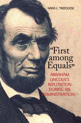 First among Equals : Abraham Lincoln's Reputation During His Administration