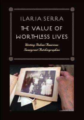 The Value of Worthless Lives : Writing Italian American Immigrant Autobiographies