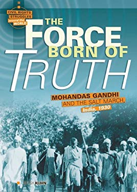 The Force Born of Truth : Mohandas Gandhi and the Salt March, India 1930