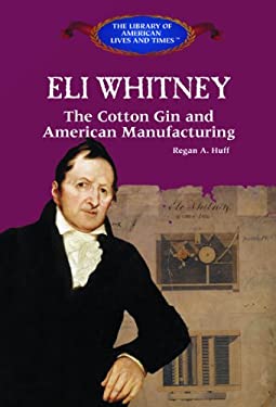 Eli Whitney : The Cotton Gin and American Manufacturing