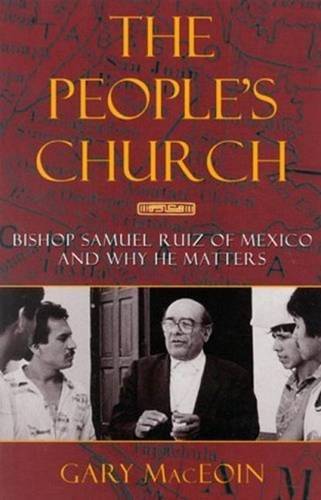 The People's Church : Bishop Samuel Ruiz of Mexico and Why He Matters