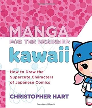 Manga for the Beginner Kawaii : How to Draw the Supercute Characters of Japanese Comics