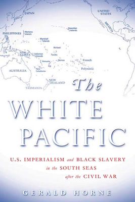 The White Pacific : U. S. Imperialism and Black Slavery in the South Seas after the Civil War