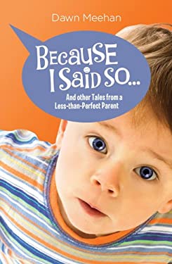 Because I Said So : [and Other Tales from a Less-Than-Perfect Parent]
