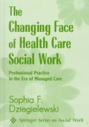 The Changing Face of Health Care Social Work : A Guide for Professional Empirical Practice