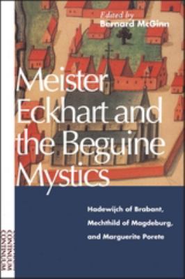 Meister Eckhart and the Beguine Mystics : Hadewijch of Brabant, Mechthild of Magdeburg, and Marguerite Porete