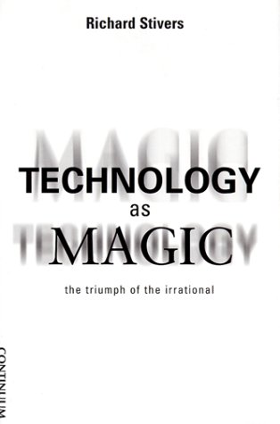 Technology as Magic : The Triumph of the Irrational