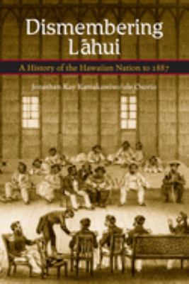 Dismembering Lahui : A History of the Hawaiian Nation to 1887