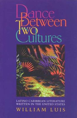 Dance Between Two Cultures : Latino Caribbean Literature Written in the United States