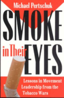 Smoke in Their Eyes : Lessons in Movement Leadership from the Tobacco Wars