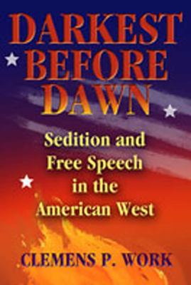 Darkest Before Dawn : Sedition and Free Speech in the American West