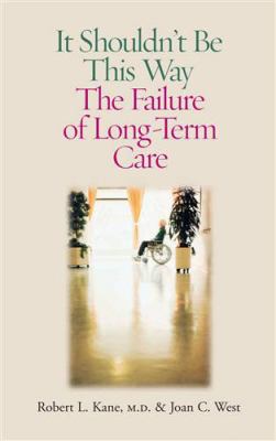It Shouldn't Be This Way : The Failure of Long-Term Care