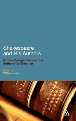 Shakespeare and His Authors : Critical Perspectives on the Authorship Question