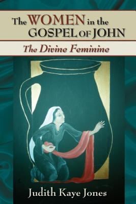 The Women in the Gospel of John : The Divine Feminine