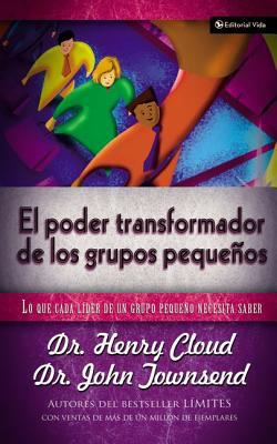 El Poder Transformador de Los Grupos Pequeños : Lo Que Cada líder de un Grupo Pequeño Necesita Saber