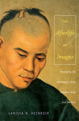 The Afterlife of Images : Translating the Pathological Body Between China and the West