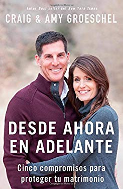 Desde Ahora en Adelante : Cinco Compromisos para Proteger Tu Matrimonio