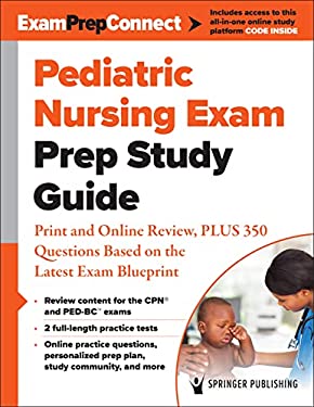 Pediatric Nursing Exam Prep Study Guide : Print and Online Review, PLUS 350 Questions Based on the Latest ExamBlueprint