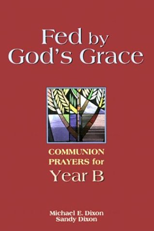 Fed by God's Grace : Communion Prayers for Year B