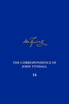 The Correspondence of John Tyndall, Volume 14 : The Correspondence, October 1873-October 1875
