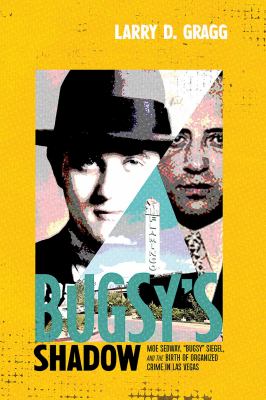 Bugsy's Shadow : Moe Sedway, Bugsy Siegel, and the Birth of Organized Crime in Las Vegas