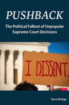 Pushback : The Political Fallout of Unpopular Supreme Court Decisions