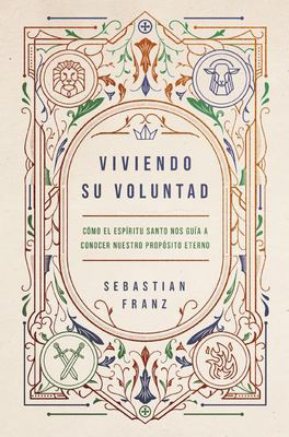 Viviendo Su Voluntad : Cumple Tu Propósito Eterno Guiado Por Su Espíritu