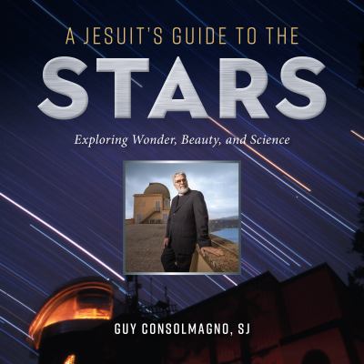 A Jesuit's Guide to the Stars : Exploring Wonder, Beauty, and Science