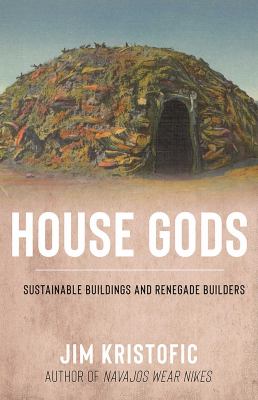 House Gods : Sustainable Buildings and Renegade Builders