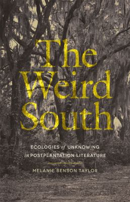 The Weird South : Ecologies of Unknowing in Postplantation Literature