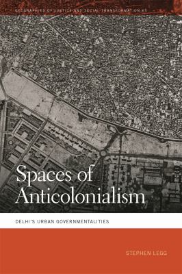 Spaces of Anticolonialism : Delhi's Urban Governmentalities