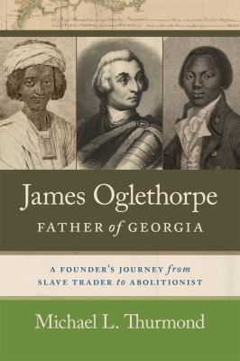 James Oglethorpe, Father of Georgia : A Founder's Journey from Slave Trader to Abolitionist