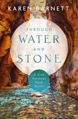 Through Water and Stone : A Zion National Park Novel