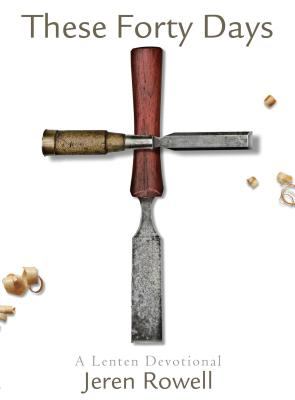 These Forty Days : A Lenten Devotional