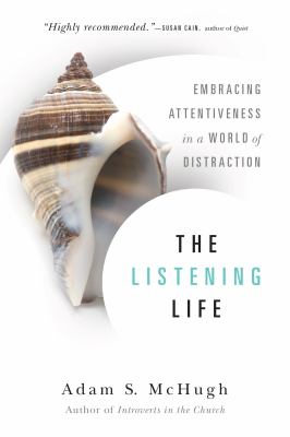 The Listening Life : Embracing Attentiveness in a World of Distraction