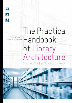 The Practical Handbook of Library Architecture : Creating Building Spaces That Work