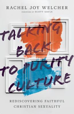 Talking Back to Purity Culture : Rediscovering Faithful Christian Sexuality