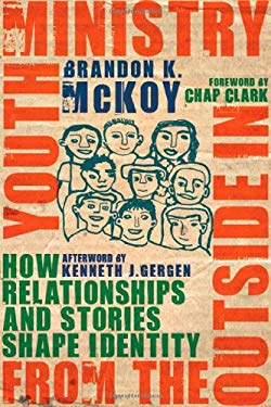 Youth Ministry from the Outside In : How Relationships and Stories Shape Identity