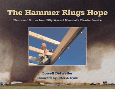The Hammer Rings Hope : Photos and Stories from Fifty Years of Mennonite Disaster Service