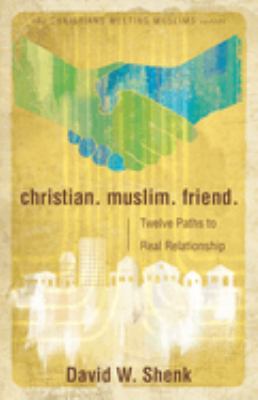 Christian, Muslim, Friend : Twelve Paths to Real Relationship