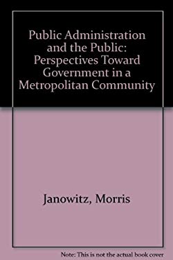 Public Administration and the Public : Perspectives Toward Government in a Metropolitan Community