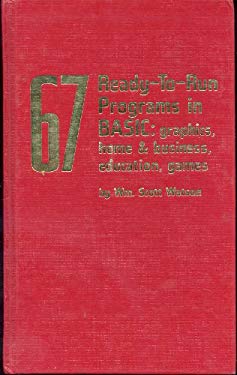 Sixty-Seven Ready-to-Run Programs in BASIC : Graphics, Home and Business, Education, Games