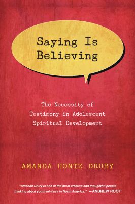 Saying Is Believing : The Necessity of Testimony in Adolescent Spiritual Development